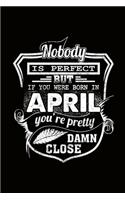 Nobody is Perfect but if you're Born in April you're pretty damn close