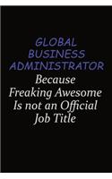 Global Business Administrator Because Freaking Awesome Is Not An Official Job Title: Career journal, notebook and writing journal for encouraging men, women and kids. A framework for building your career.