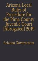 Arizona Local Rules of Procedure for the Pima County Juvenile Court [Abrogated] 2019