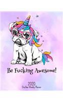 Be Fucking Awesome - 2020 One Year Weekly Planner: Pretty Pink NSFW Party Pug Unicorn Planner - Naughty, Irreverent and Fun - just like you - 1 yr Motivational Weekly Monthly - Organizer Agenda Sched(1 Fucking Awesome 8x10 Planners)