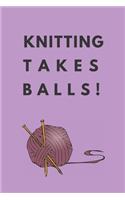 knitting takes balls: Knitting gifts for knitting lovers, women, grandma's, girls and her - Lined notebook/journal/diary/logbook