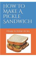 How To Make A Pickle Sandwich