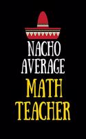 Nacho Average Math Teacher: Wide Ruled Lined Composition Notebook with Funny Gag Snarky Quotes for Math Teacher Appreciation