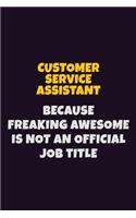Customer Service Assistant, Because Freaking Awesome Is Not An Official Job Title: 6X9 Career Pride Notebook Unlined 120 pages Writing Journal