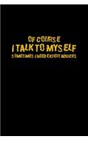 Of course I talk to myself Sometimes I need expert advices