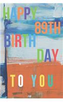 Happy 89th Birthday: 89th Birthday Gift / Journal / Notebook / Diary / Unique Greeting & Birthday Card Alternative