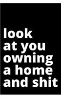 Look At You Owning A Home And Shit - Housewarming Present: Blank Lined Notebook Funny Gag Gift Journal For Friend Family Coworker Brother Sister Dad Mom