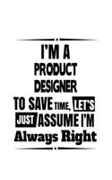 I'm A Product Designer To Save Time, Let's Assume That I'm Always Right