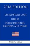 United States Code - Title 40 - Public Buildings, Property, and Works (2018 Edition)