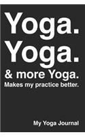 Yoga. Yoga. & More Yoga. Makes My Practice Better.