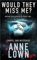 Would They Miss Me?: (0 Chapel End Mysteries)