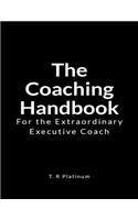 The Coaching Handbook: For the Extraordinary Executive Coach