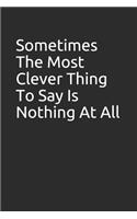 Sometimes the Most Clever Thing to Say Is Nothing at All: Blank Lined Notebook/Journal Makes the Perfect Gag Gift for Friends, Coworkers and Bosses.