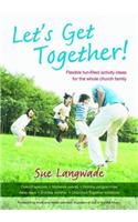Let's Get Together!: Flexible fun-filled activity ideas for the whole church family