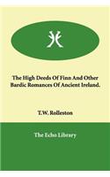 The High Deeds Of Finn And Other Bardic Romances Of Ancient Ireland.