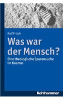Was War Der Mensch?