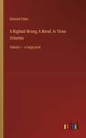 A Righted Wrong; A Novel, In Three Volumes: Volume 1 - in large print