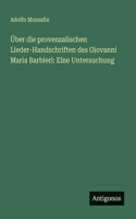 Über die provenzalischen Lieder-Handschriften des Giovanni Maria Barbieri