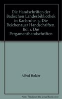 Die Handschriften Der Badischen Landesbibliothek in Karlsruhe / Die Reichenauer Handschriften. 1. Band: Die Pergamenthandschriften. Neudruck Mit Bibliographischen Nachtragen