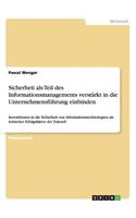 Sicherheit als Teil des Informationsmanagements verstärkt in die Unternehmensführung einbinden: Investitionen in die Sicherheit von Informationstechnologien als kritischer Erfolgsfaktor der Zukunft(German)