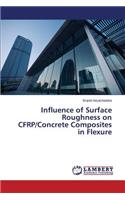 Influence of Surface Roughness on CFRP/Concrete Composites in Flexure