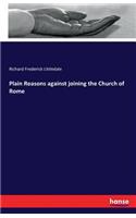 Plain Reasons against joining the Church of Rome