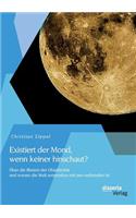 Existiert der Mond, wenn keiner hinschaut? Über die Illusion der Objektivität und warum die Welt untrennbar mit uns verbunden ist