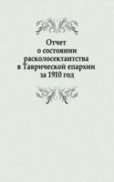 Otchet o sostoyanii raskolosektantstva v Tavricheskoj eparhii za 1910 god
