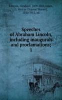 Speeches of Abraham Lincoln, including inaugurals and proclamations