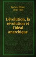 L'evolution, la revolution et l'ideal anarchique