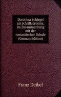 Dorothea Schlegel als Schriftstellerin: im Zusammenhang mit der romantischen Schule (German Edition)