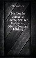 Die Idee Im Drama Bei Goethe, Schiller, Grillparzer, Kleist (German Edition)