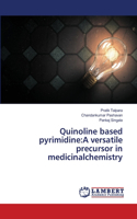 Quinoline based pyrimidine: A versatile precursor in medicinalchemistry