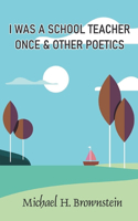 I WAS A SCHOOL TEACHER ONCE & OTHER POETICS