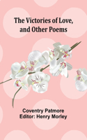 Victories of Love, and Other Poems