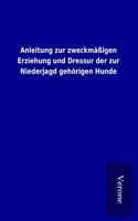 Anleitung zur zweckmaÃŸigen Erziehung und Dressur der zur Niederjagd gehorigen Hunde