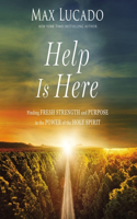 Help Is Here: Finding Fresh Strength and Purpose in the Power of the Holy Spirit