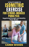 Vitality Guide To Isometric Exercise For Stroke-Induced Paralysis