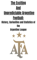 The Exciting and Unpredictable Argentine Football: History, Curiosities and Statistics of The Argentine League