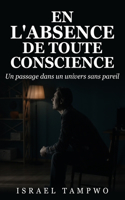 En l'absence de toute conscience: Un passage dans un univers sans pareil