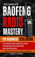 The Complete Baofeng Radio Mastery for Beginners 2025: The Prepper and Guerrilla Guide for Emergencies, Disasters and Uncertainties