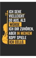 Ich sehe vielleicht so aus, als würde ich dir zuhören, aber in meinem Kopf spiele ich Cello.