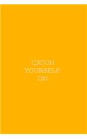 Catch Yourself On.: CATCH YOURSELF ON. Notebook 110 Pages Yellow Cover(1 Irish)