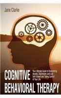 Cognitive Behavioral Therapy: Your Ultimate Guide to Overcoming Anxiety, Depression, and Low Self-Esteem and Taking Control of Your Life