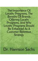 Importance Of Loyalty Programs, The Benefits Of Brands Offering Loyalty Programs, And Why Loyalty Programs Should Be Enhanced As A Customer Retention Strategy