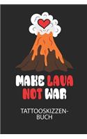 MAKE LAVA NOT WAR - Tattooskizzenbuch: Halte deine Ideen für Motive für dein nächstes Tattoo fest und baue dir ein ganzes Portfolio voller Designideen auf!