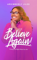 Believe Again: Finding God Right Where You Are
