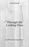 Through the Looking Glass: And What Alice Found There - Beyond World's Classics