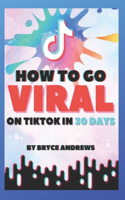 How To Go VIRAL On TikTok In 30 Days