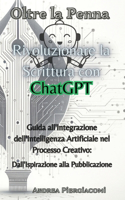 Oltre la Penna: Rivoluzionare la Scrittura con ChatGPT: Rivoluzionare la Scrittura con ChatGPT: Rivoluzionare la Scrittura con ChatGPT: Guida all'Integrazione dell'